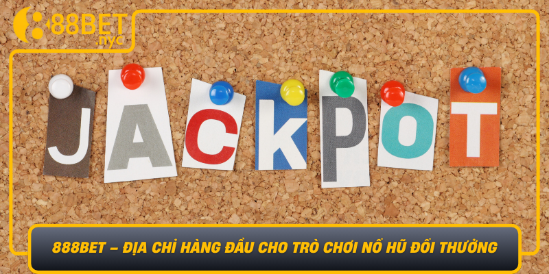 888Bet Dia Chi Hang Dau Cho Tro Choi No Hu Doi Thuong Dinh Cao