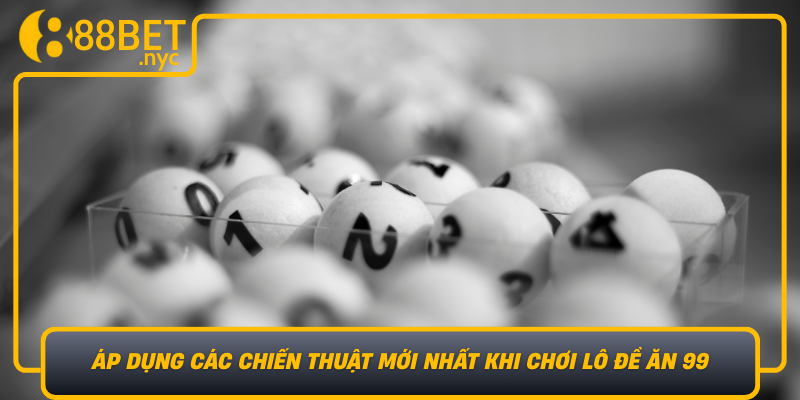 Ap Dung Cac Chien Thuat Moi Nhat Khi Choi Lo De An 99 Tai 888Bet