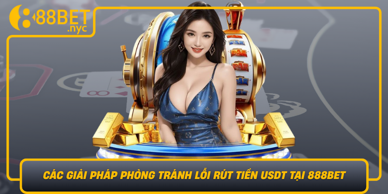 Cac Giai Phap Phong Tranh Loi Rut Tien Usdt Tai 888Bet Trong Tuong Lai