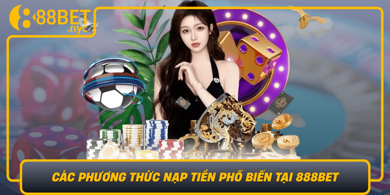 Cac Phuong Thuc Nap Tien Pho Bien Tai 888Bet Lua Chon Phu Hop Cho Moi Doi Tuong