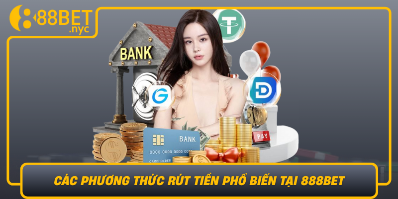 Cac Phuong Thuc Rut Tien Pho Bien Tai 888Bet Da Dang Va Tien Loi Cho Nguoi Choi