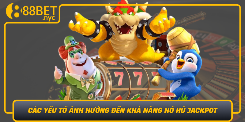 Cac Yeu To Anh Huong Den Kha Nang No Hu Jackpot Va Cach Toi Uu