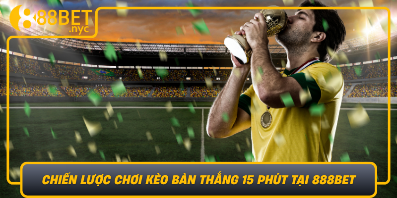Chien Luoc Choi Keo Ban Thang 15 Phut Tai 888Bet Bi Quyet Gianh Thang Loi