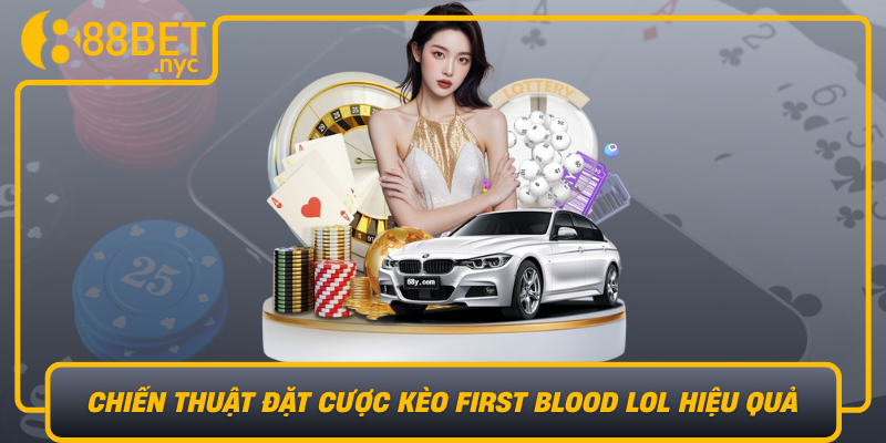 Chien Thuat Dat Cuoc Keo First Blood Lol Hieu Qua Tai 888Bet
