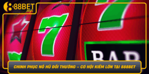 Chinh Phuc No Hu Doi Thuong Co Hoi Kiem Lon Tai 888Bet
