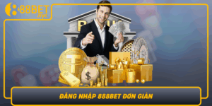 Dang Nhap 888Bet Don Gian Huong Dan Nhanh Cho Nguoi Moi