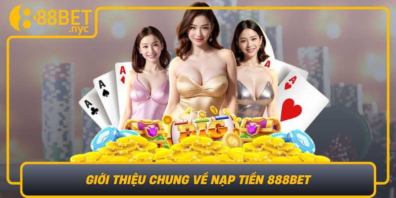 Gioi Thieu Chung Ve Nap Tien 888Bet Buoc Dem Cho Moi Tran Chien Thang