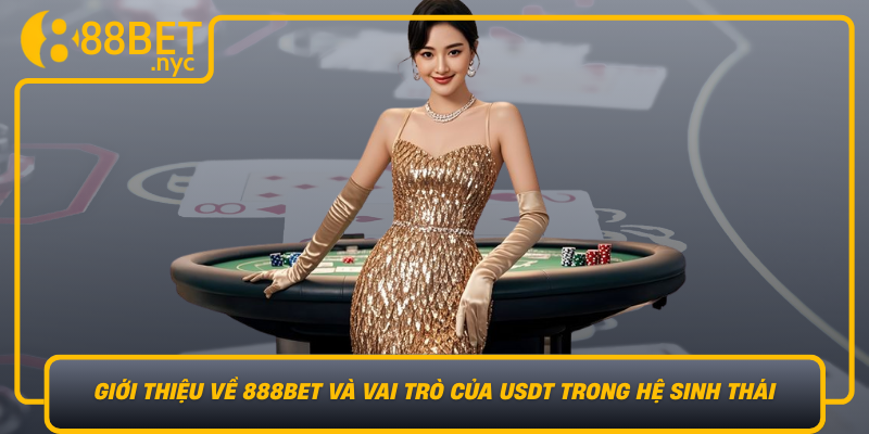 Gioi Thieu Ve 888Bet Va Vai Tro Cua Usdt Trong He Sinh Thai Ca Cuoc Truc Tuyen