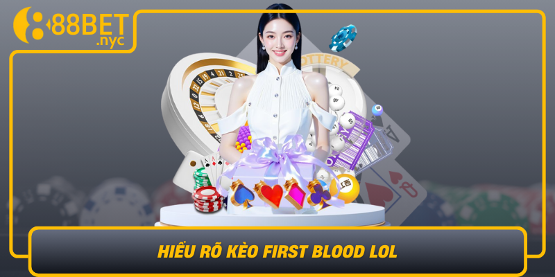 Hieu Ro Keo First Blood Lol Bi Quyet Thang Loi Dau Tran
