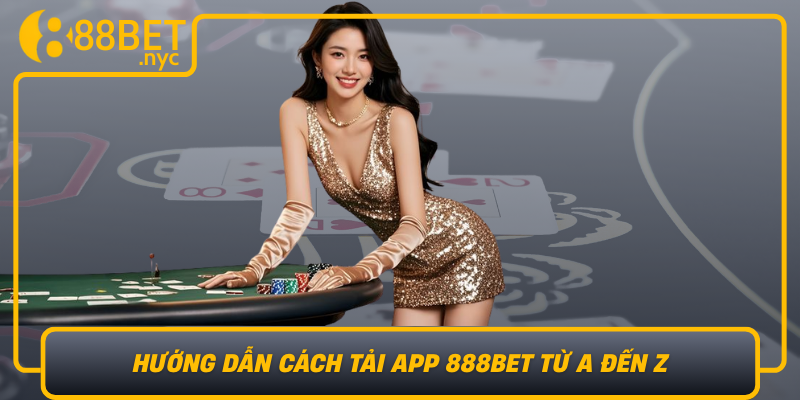 Huong Dan Cach Tai App 888Bet Tu A Den Z