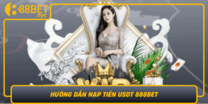 Huong Dan Nap Tien Usdt 888Bet Chuan Xac Va An Toan