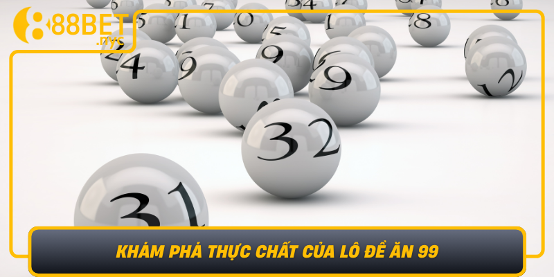 Kham Pha Thuc Chat Cua Lo De An 99 Hieu Ve Tinh Chat Va Cac Yeu To Anh Huong