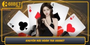 Khuyen Mai Hoan Tra 888Bet Toi Da Hoa Loi Nhuan Cua Ban
