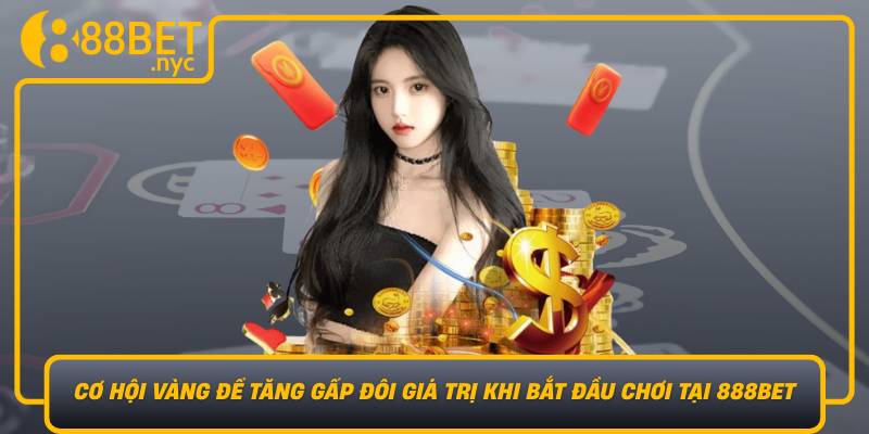 Khuyen Mai Nap Dau Co Hoi Vang De Tang Gap Doi Gia Tri Khi Bat Dau Choi Tai 888Bet