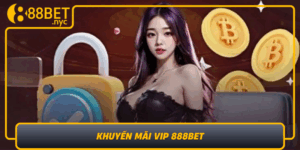 Khuyen Mai Vip 888Bet Dinh Cao Uu Dai Danh Rieng Cho Ban