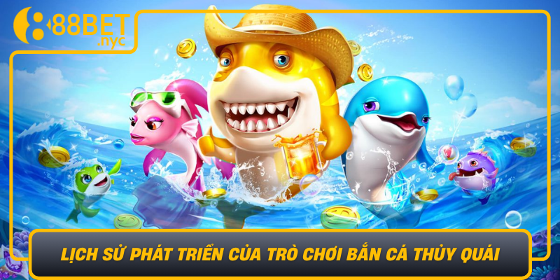 Lich Su Phat Trien Cua Tro Choi Ban Ca Thuy Quai Tu Truyen Thong Den The Gioi So
