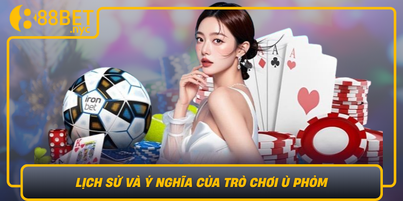 Lich Su Va Y Nghia Cua Tro Choi U Phom Trong Van Hoa Viet Nam