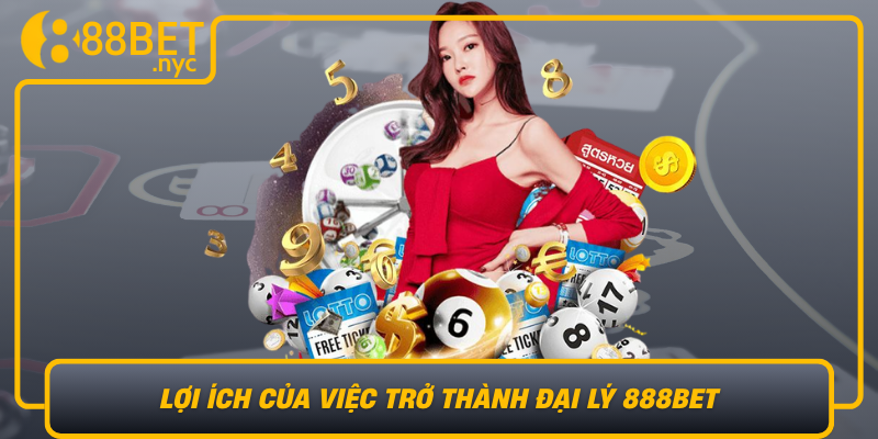 Loi Ich Cua Viec Tro Thanh Dai Ly 888Bet Mo Ra Nhieu Co Hoi Moi