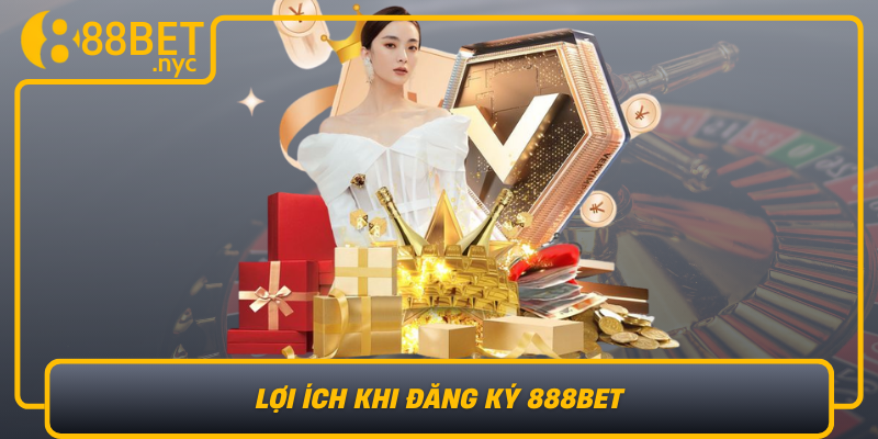Loi Ich Khi Dang Ky 888Bet Trai Nghiem Ca Cuoc Toan Dien