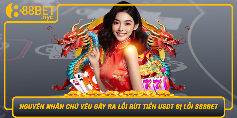 Nguyen Nhan Chu Yeu Gay Ra Loi Rut Tien Usdt Bi Loi 888Bet