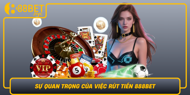 Su Quan Trong Cua Viec Rut Tien 888Bet Trong Qua Trinh Choi Ca Cuoc Truc Tuyen