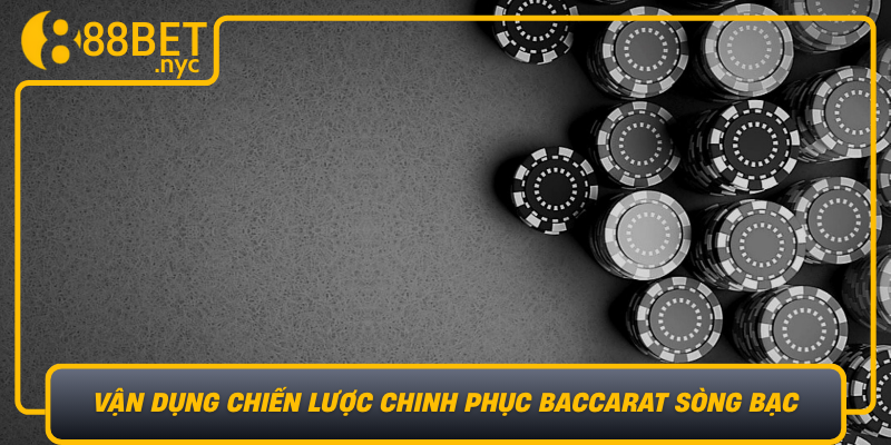 Van Dung Chien Luoc Chinh Phuc Baccarat Song Bac