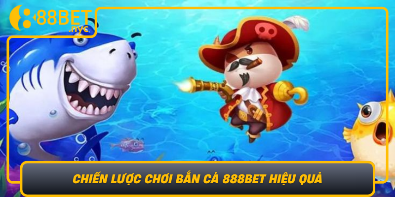Chien Luoc Choi Ban Ca 888Bet Hieu Qua