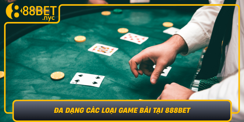 Da Dang Cac Loai Game Bai Tai 888Bet Trai Nghiem Khong Gioi Han