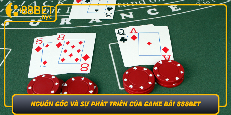 Nguon Goc Va Su Phat Trien Cua Game Bai 888Bet Buoc Chan Vao The Gioi Ca Cuoc Truc Tuyen